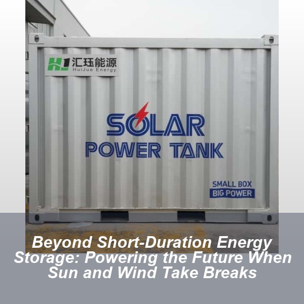 Beyond Short-Duration Energy Storage: Powering the Future When Sun and Wind Take Breaks
